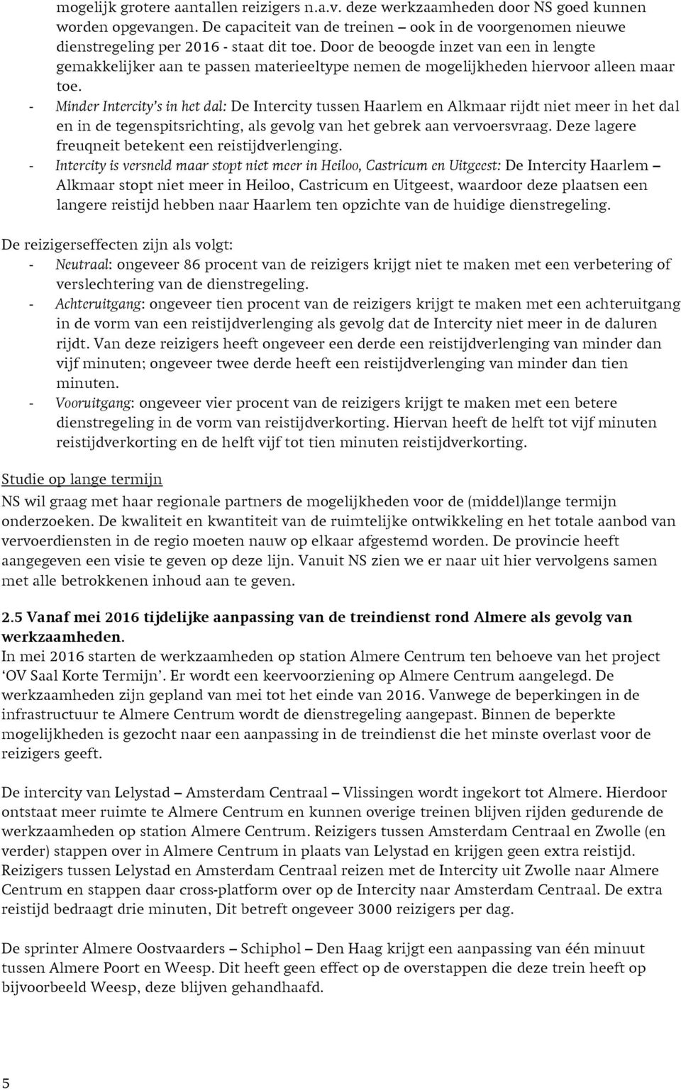 - Minder Intercity s in het dal: De Intercity tussen Haarlem en Alkmaar rijdt niet meer in het dal en in de tegenspitsrichting, als gevolg van het gebrek aan vervoersvraag.