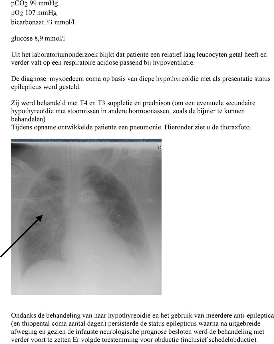 Zij werd behandeld met T4 en T3 suppletie en prednison (om een eventuele secundaire hypothyreoïdie met stoornissen in andere hormoonassen, zoals de bijnier te kunnen behandelen) Tijdens opname