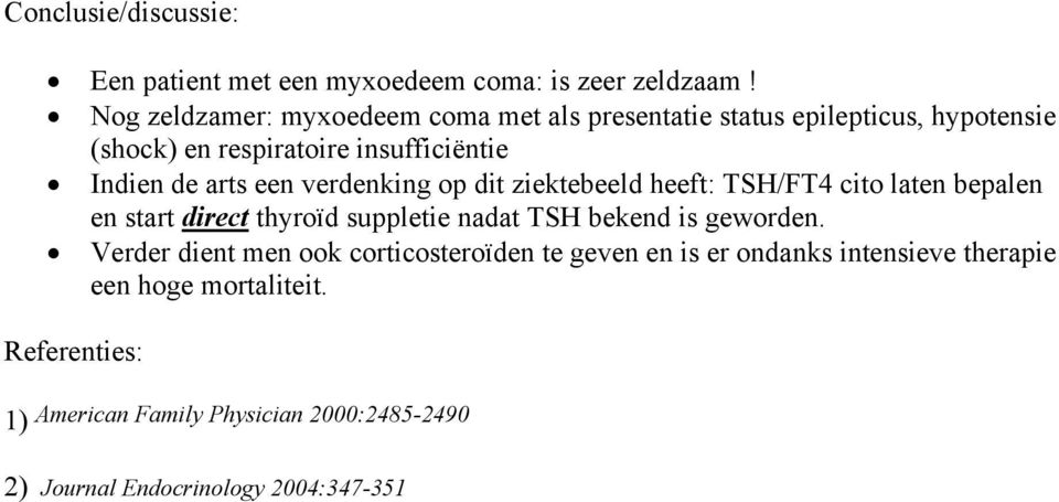 een verdenking op dit ziektebeeld heeft: TSH/FT4 cito laten bepalen en start direct thyroïd suppletie nadat TSH bekend is geworden.