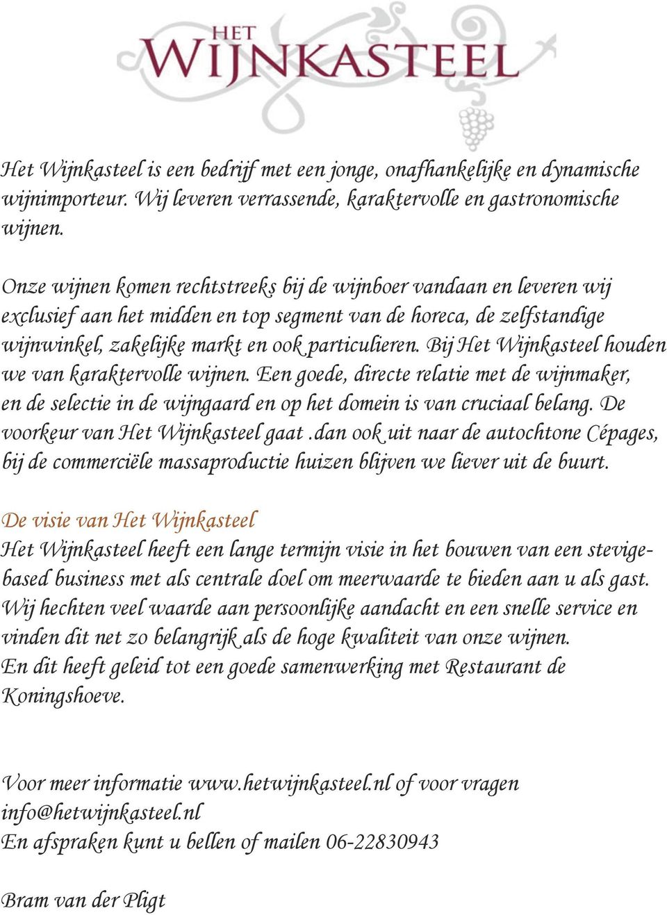 Bij Het Wijnkasteel houden we van karaktervolle wijnen. Een goede, directe relatie met de wijnmaker, en de selectie in de wijngaard en op het domein is van cruciaal belang.