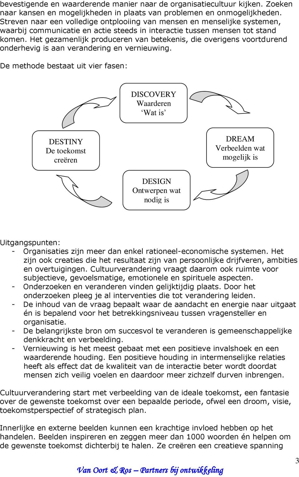 Het gezamenlijk produceren van betekenis, die overigens voortdurend onderhevig is aan verandering en vernieuwing.