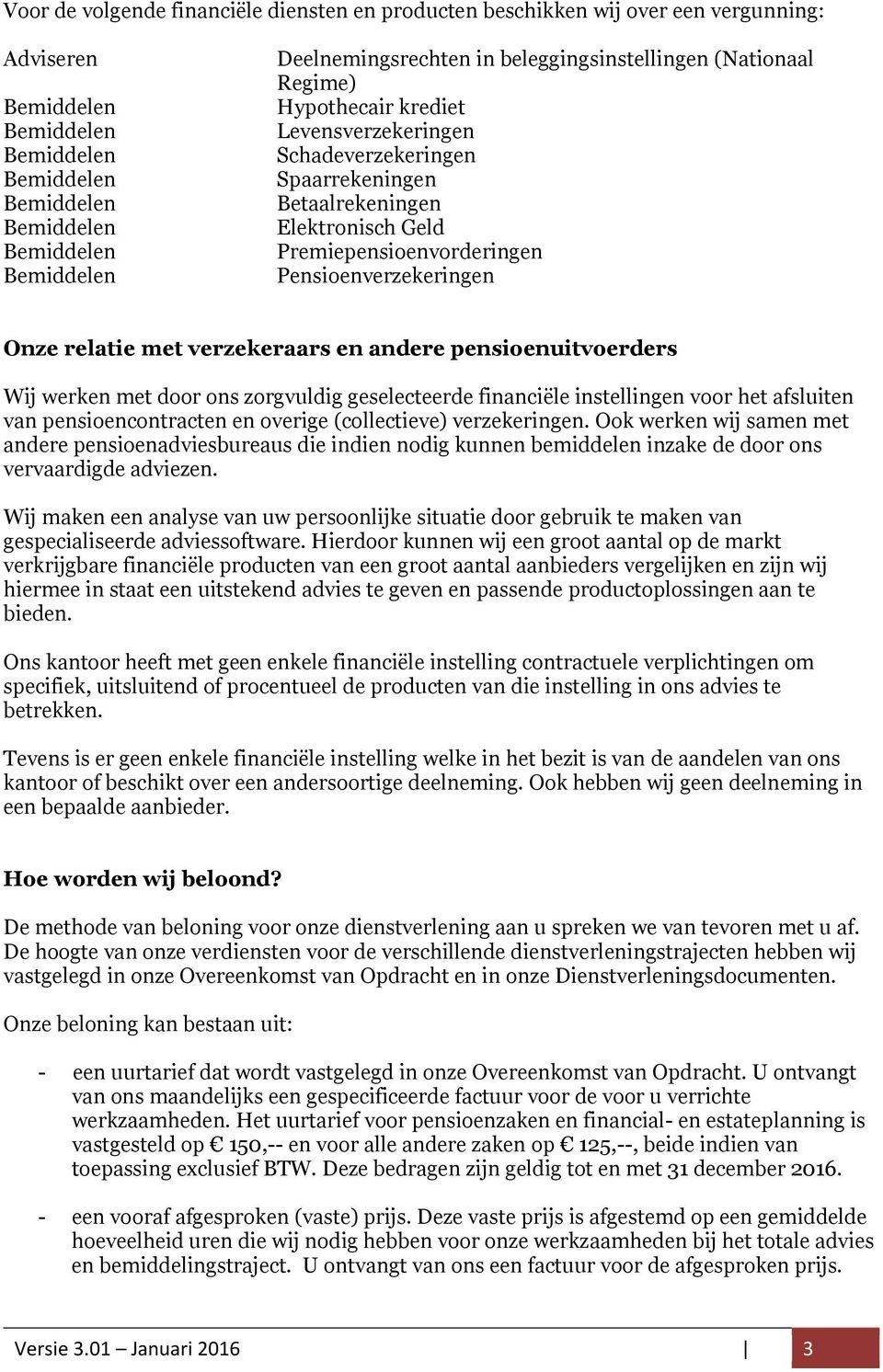 ons zorgvuldig geselecteerde financiële instellingen voor het afsluiten van pensioencontracten en overige (collectieve) verzekeringen.