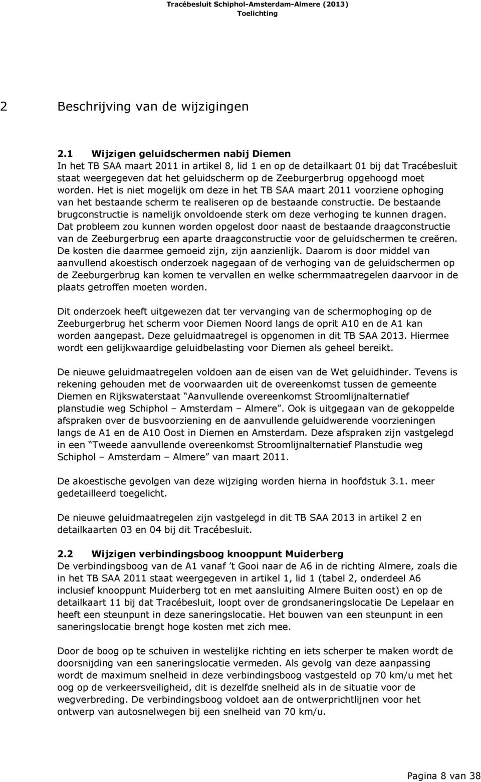 moet worden. Het is niet mogelijk om deze in het TB SAA maart 2011 voorziene ophoging van het bestaande scherm te realiseren op de bestaande constructie.