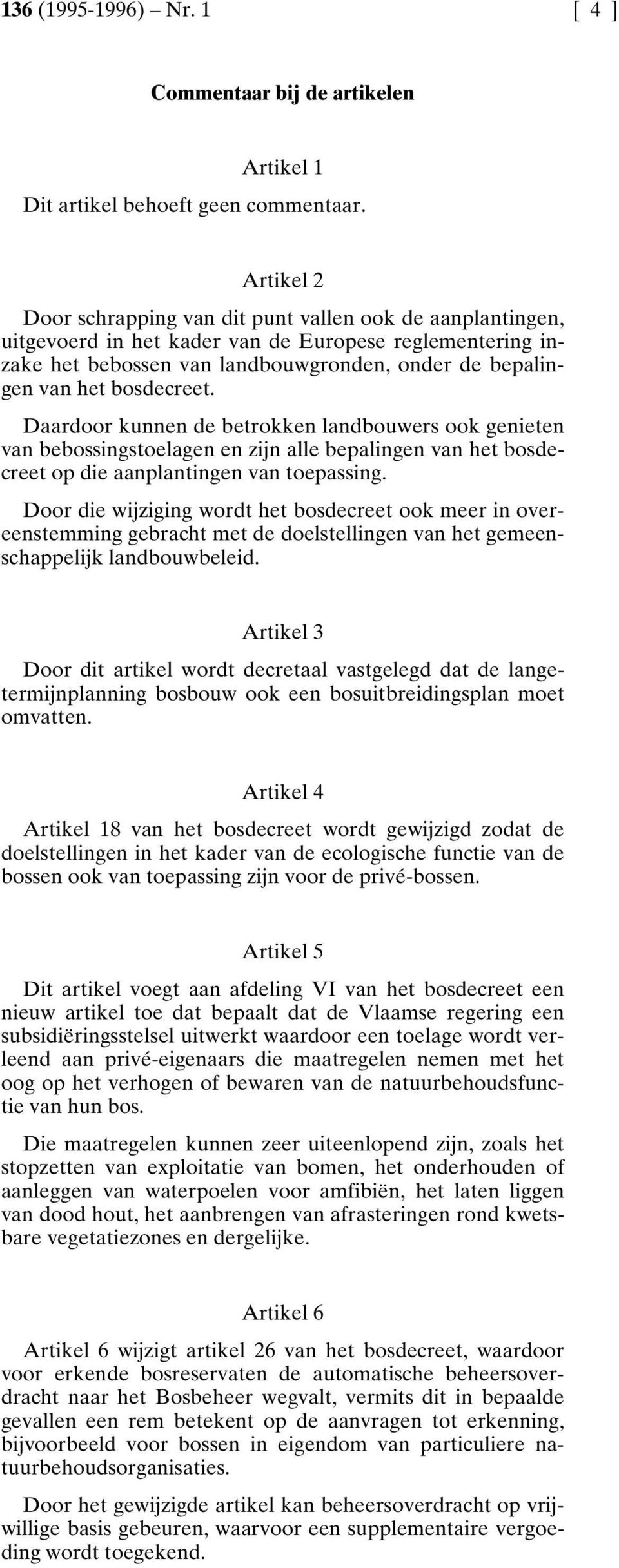 bosdecreet. Daardoor kunnen de betrokken landbouwers ook genieten van bebossingstoelagen en zijn alle bepalingen van het bosdecreet op die aanplantingen van toepassing.