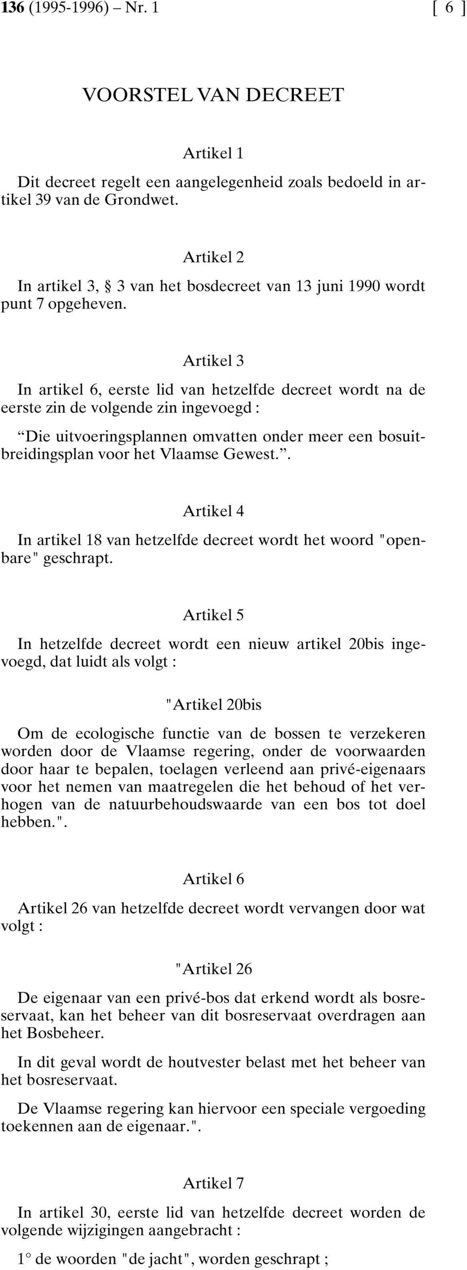Artikel 3 In artikel 6, eerste lid van hetzelfde decreet wordt na de eerste zin de volgende zin ingevoegd : Die uitvoeringsplannen omvatten onder meer een bosuitbreidingsplan voor het Vlaamse Gewest.