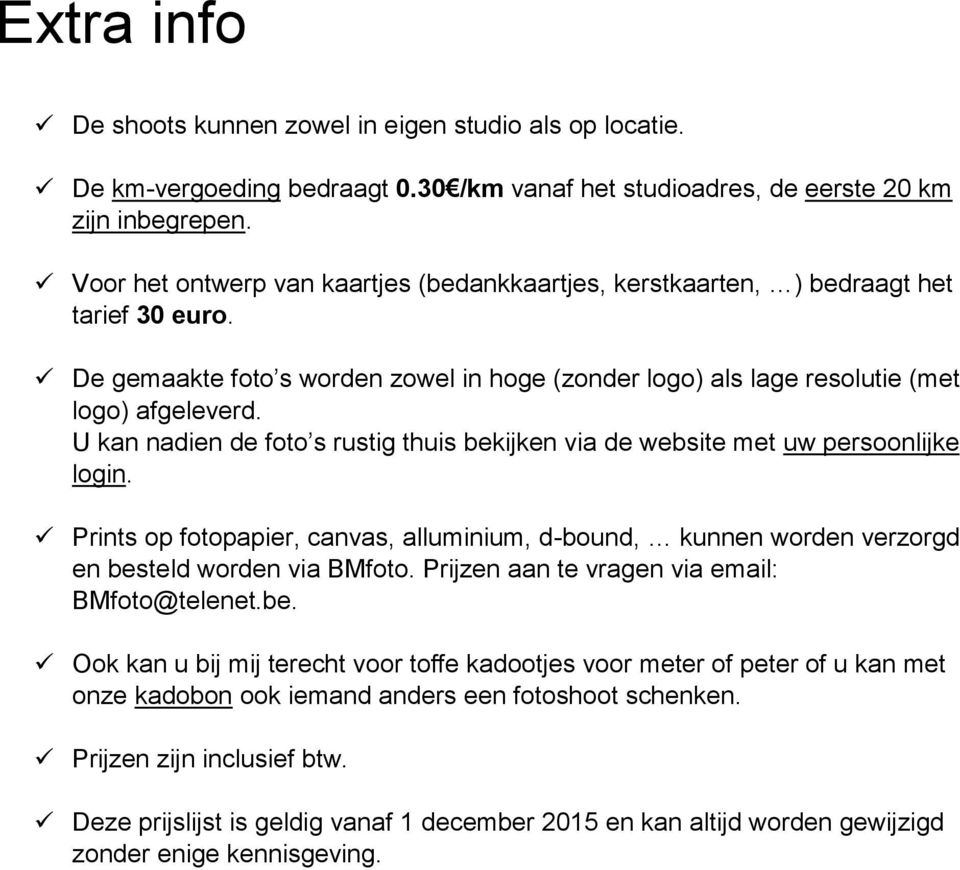 U kan nadien de foto s rustig thuis bekijken via de website met uw persoonlijke login. Prints op fotopapier, canvas, alluminium, d-bound, kunnen worden verzorgd en besteld worden via BMfoto.