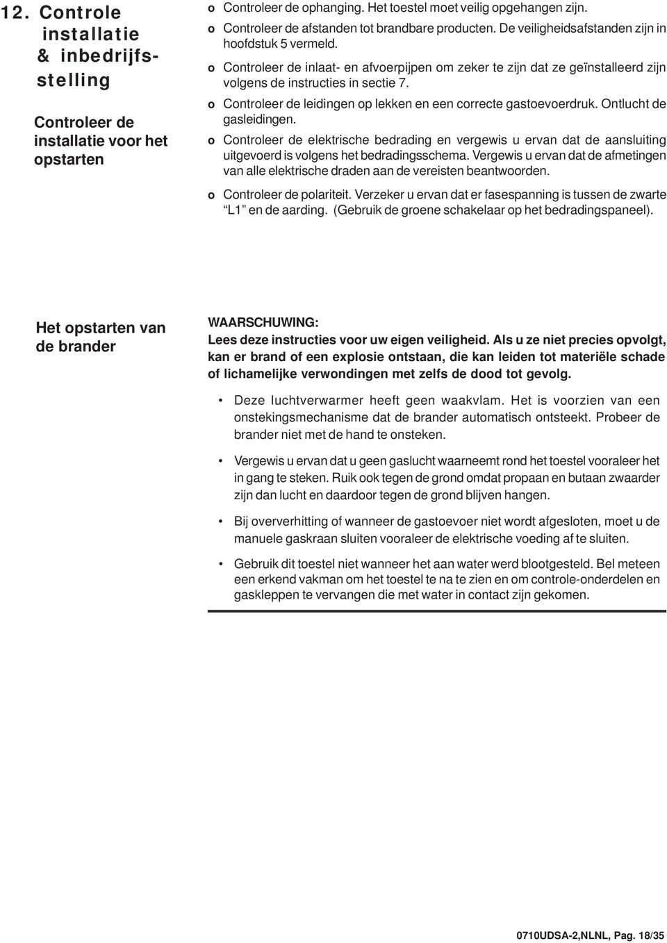 o Controleer de inlaat- en afvoerpijpen om zeker te zijn dat ze geïnstalleerd zijn volgens de instructies in sectie 7. o Controleer de leidingen op lekken en een correcte gastoevoerdruk.