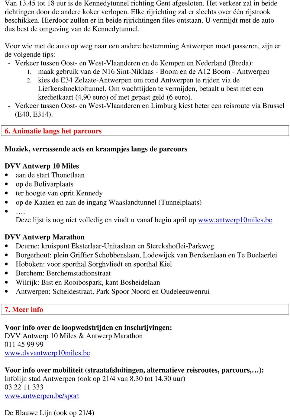 Voor wie met de auto op weg naar een andere bestemming Antwerpen moet passeren, zijn er de volgende tips: - Verkeer tussen Oost- en West-Vlaanderen en de Kempen en Nederland (Breda): 1.