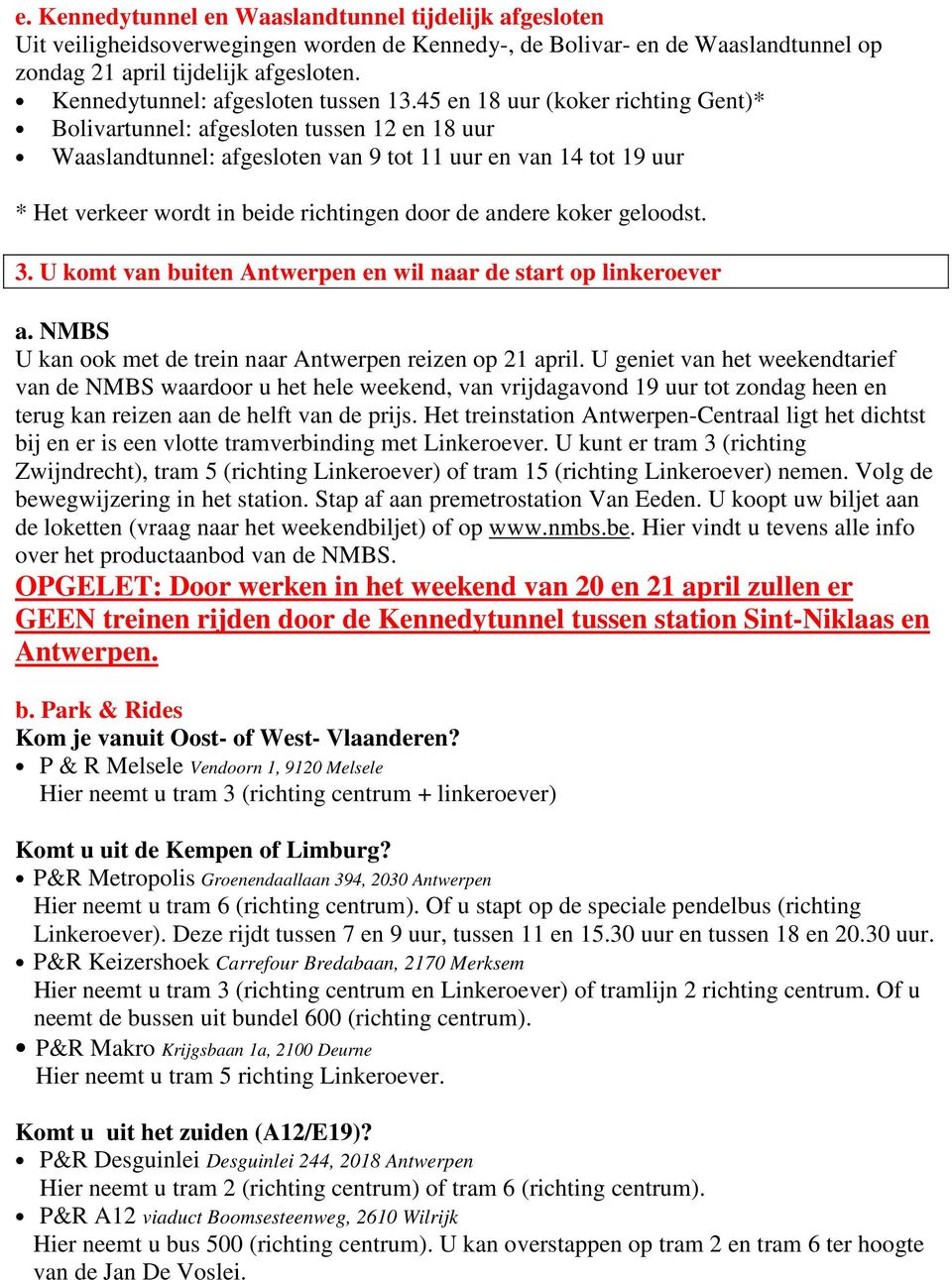 45 en 18 uur (koker richting Gent)* Bolivartunnel: afgesloten tussen 12 en 18 uur Waaslandtunnel: afgesloten van 9 tot 11 uur en van 14 tot 19 uur * Het verkeer wordt in beide richtingen door de