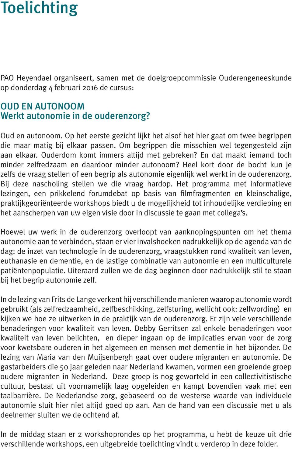 Ouderdom komt immers altijd met gebreken? En dat maakt iemand toch minder zelfredzaam en daardoor minder autonoom?