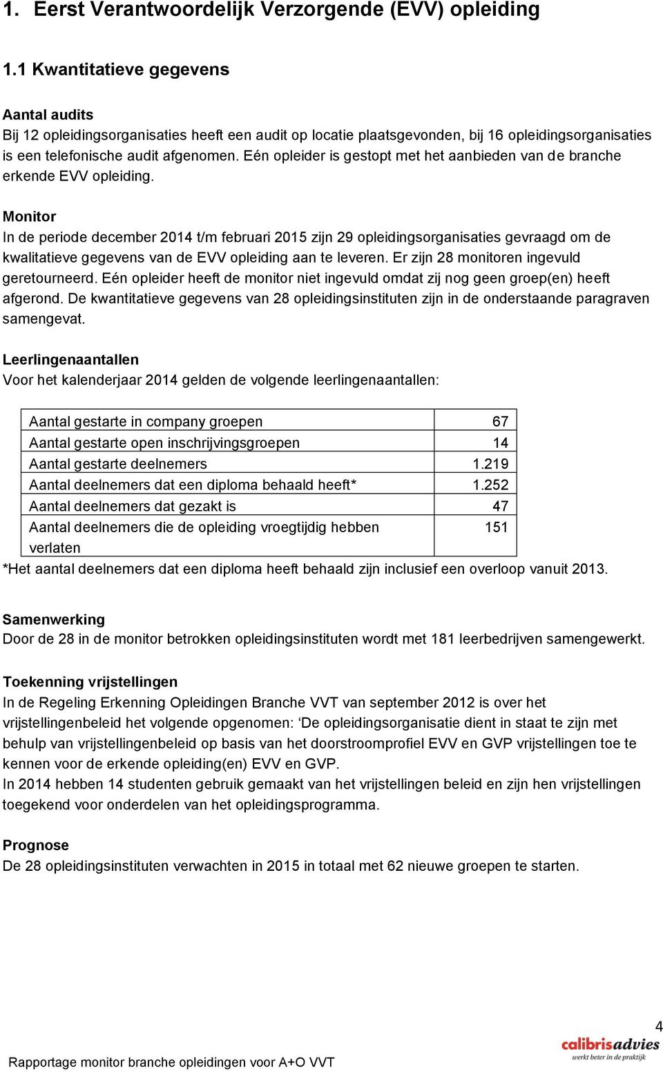 Eén opleider is gestopt met het aanbieden van de branche erkende EVV opleiding.