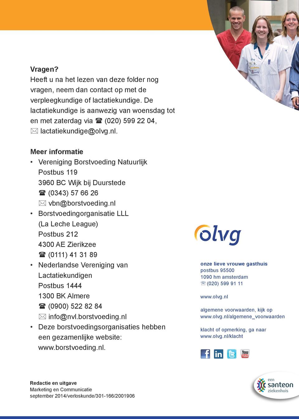 Meer informatie Vereniging Borstvoeding Natuurlijk Postbus 119 3960 BC Wijk bij Duurstede (0343) 57 66 26 vbn@borstvoeding.