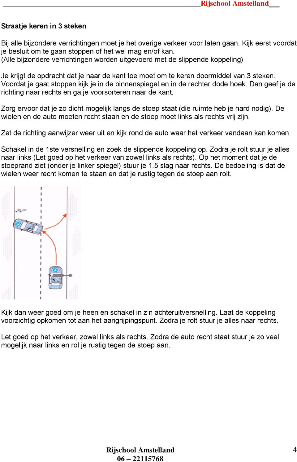 De wielen en de auto moeten recht staan en de stoep moet links als rechts vrij zijn. Zet de richting aanwijzer weer uit en kijk rond de auto waar het verkeer vandaan kan komen.