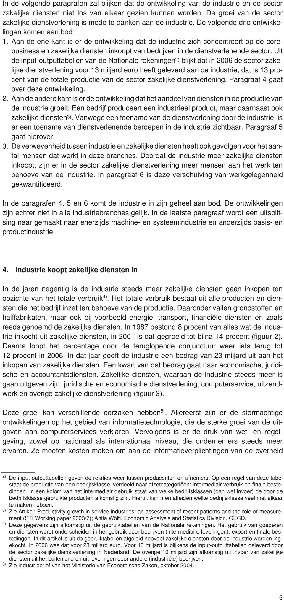 Aan de ene kant is er de ontwikkeling dat de industrie zich concentreert op de corebusiness en zakelijke diensten inkoopt van bedrijven in de dienstverlenende sector.