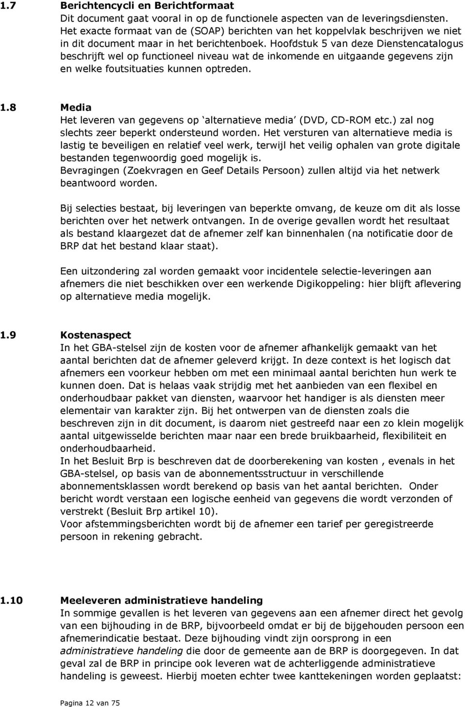 Hoofdstuk 5 van deze Dienstencatalogus beschrijft wel op functioneel niveau wat de inkomende en uitgaande gegevens zijn en welke foutsituaties kunnen optreden. 1.