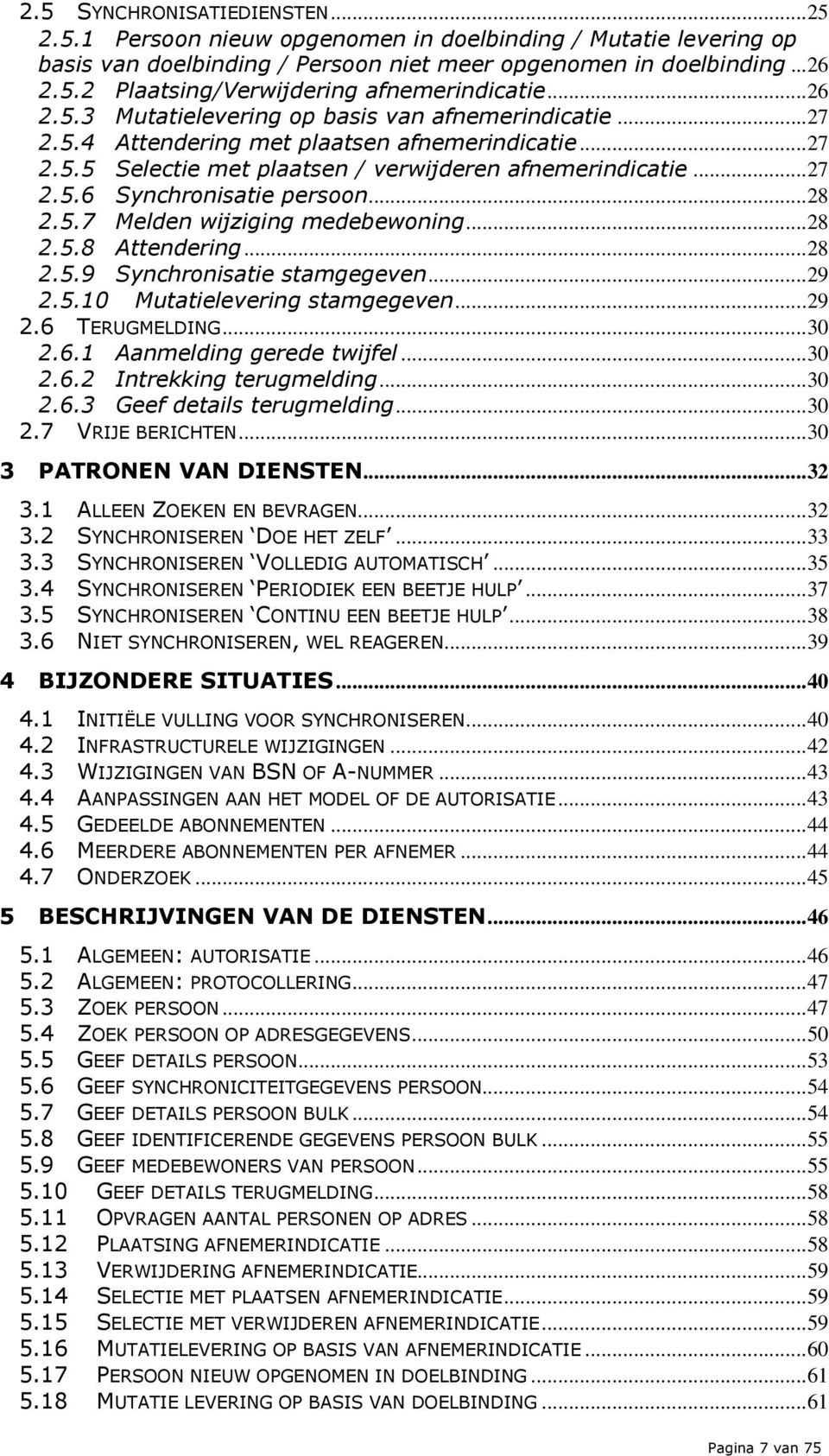 .. 28 2.5.7 Melden wijziging medebewoning... 28 2.5.8 Attendering... 28 2.5.9 Synchronisatie stamgegeven... 29 2.5.10 Mutatielevering stamgegeven... 29 2.6 TERUGMELDING... 30 2.6.1 Aanmelding gerede twijfel.