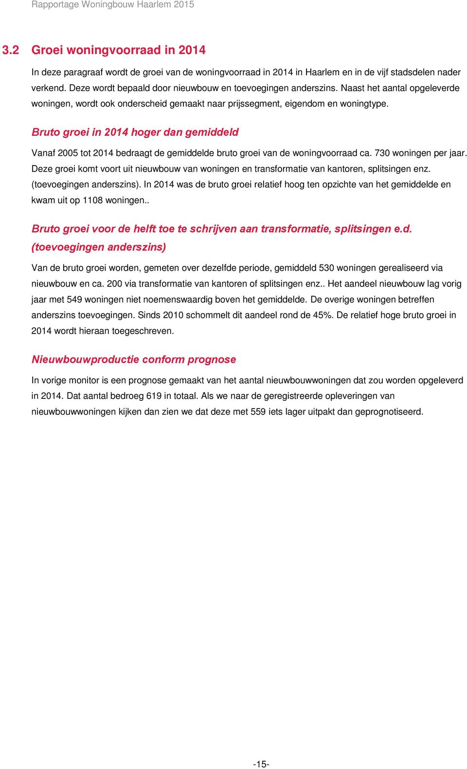 Bruto groei in 2014 hoger dan gemiddeld Vanaf 2005 tot 2014 bedraagt de gemiddelde bruto groei van de woningvoorraad ca. 730 woningen per jaar.