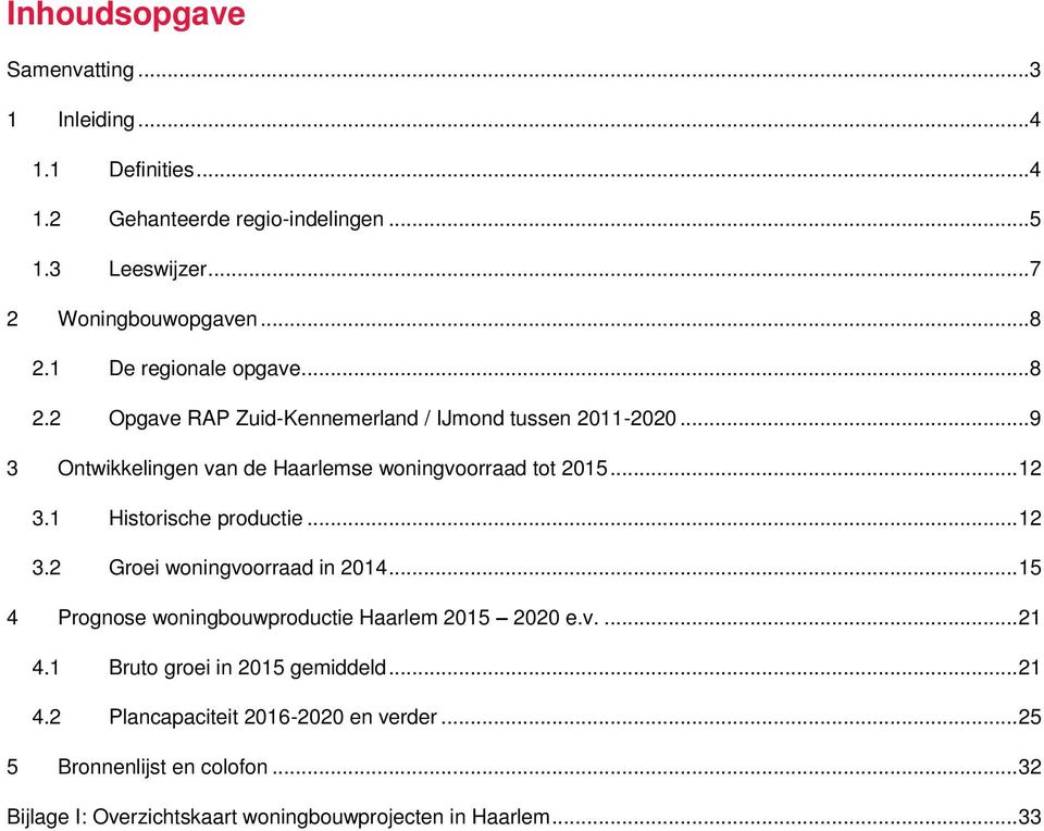 1 Historische productie... 12 3.2 Groei woningvoorraad in 2014... 15 4 Prognose woningbouwproductie Haarlem 2015 2020 e.v.... 21 4.