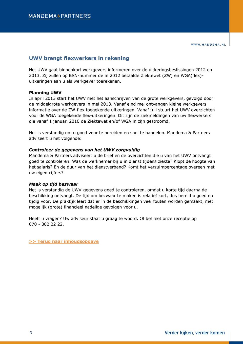 Planning UWV In april 2013 start het UWV met het aanschrijven van de grote werkgevers, gevolgd door de middelgrote werkgevers in mei 2013.