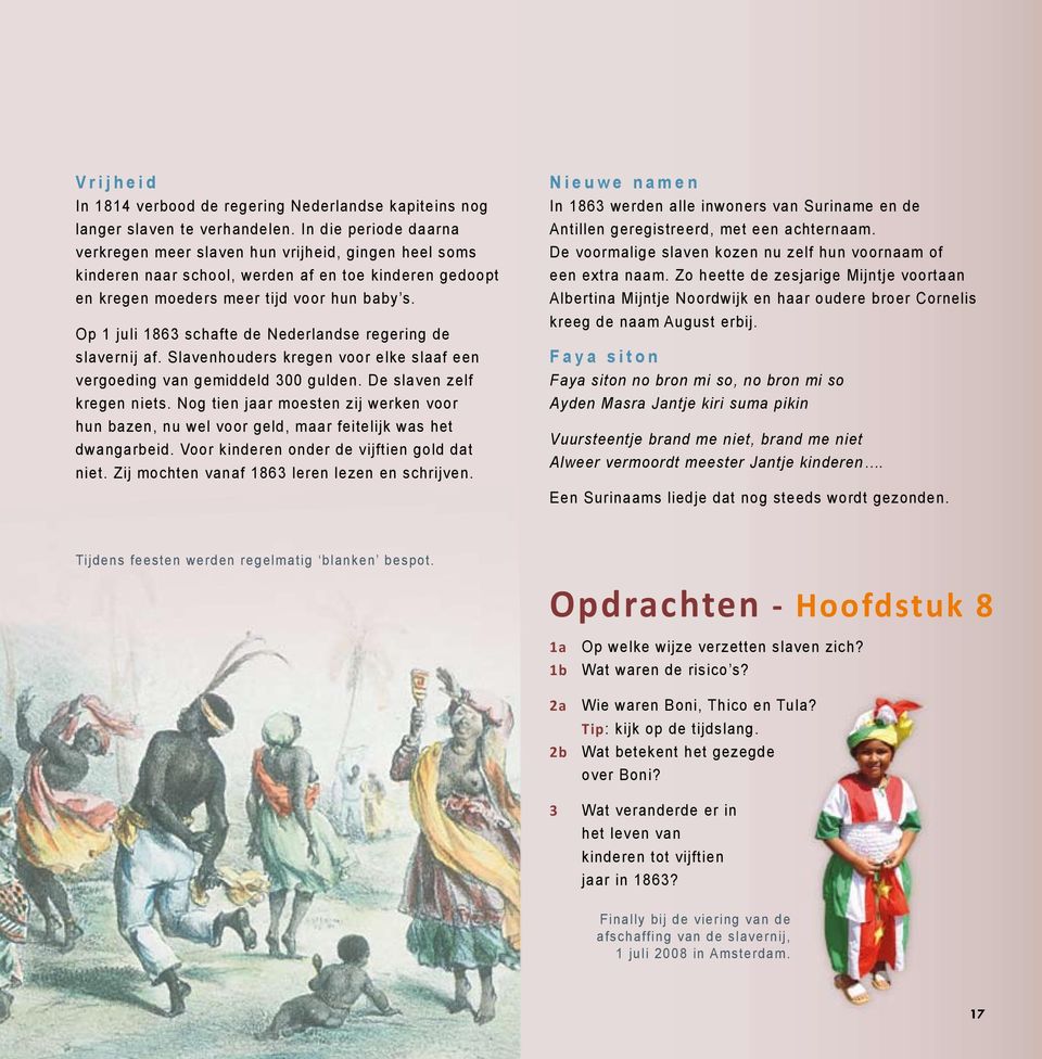 Op 1 juli 1863 schafte de Nederlandse regering de slavernij af. Slavenhouders kregen voor elke slaaf een vergoeding van gemiddeld 300 gulden. De slaven zelf kregen niets.