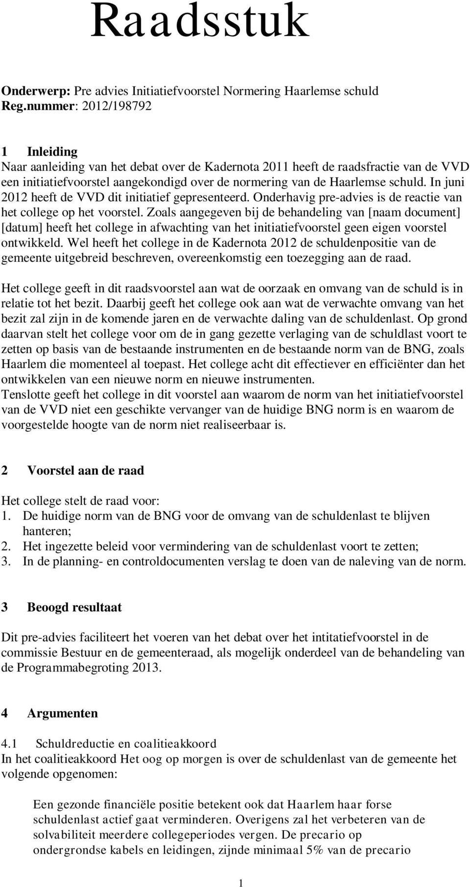 In juni 2012 heeft de VVD dit initiatief gepresenteerd. Onderhavig pre-advies is de reactie van het college op het voorstel.