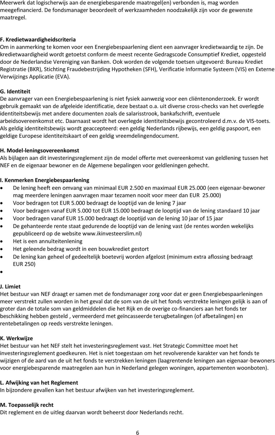 De kredietwaardigheid wordt getoetst conform de meest recente Gedragscode Consumptief Krediet, opgesteld door de Nederlandse Vereniging van Banken.