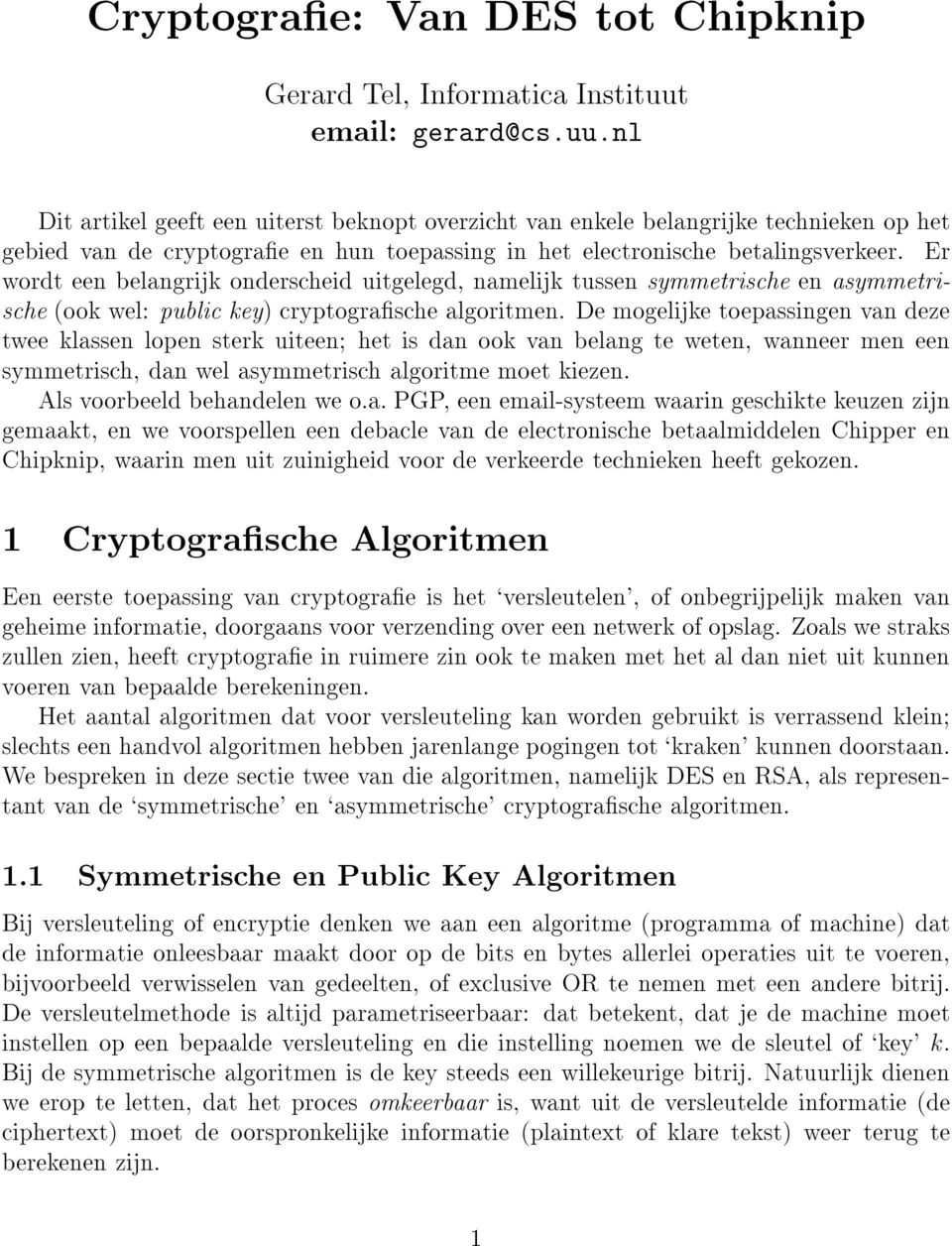 Er wordt een belangrijk onderscheid uitgelegd, namelijk tussen symmetrische en asymmetrische (ook wel: public key) cryptograsche algoritmen.