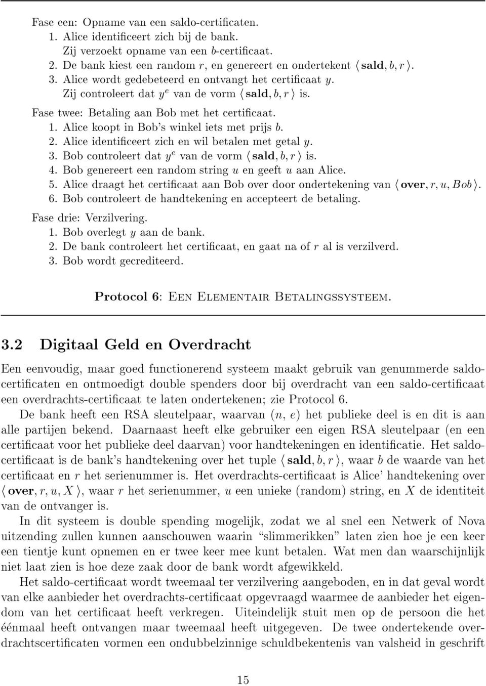 2. Alice identiceert zich en wil betalen met getal y. 3. Bob controleert dat y e van de vorm h sald;b;ri is. 4. Bob genereert een random string u en geeft u aan Alice. 5.