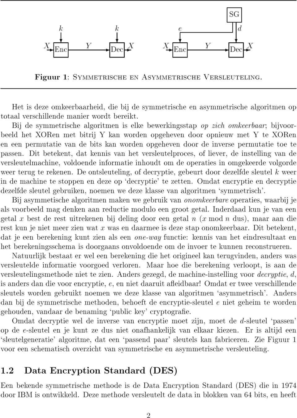 Bij de symmetrische algoritmen is elke bewerkingsstap op zich omkeerbaar; bijvoorbeeld het XORen met bitrij Y kan worden opgeheven door opnieuw met Y te XORen en een permutatie van de bits kan worden