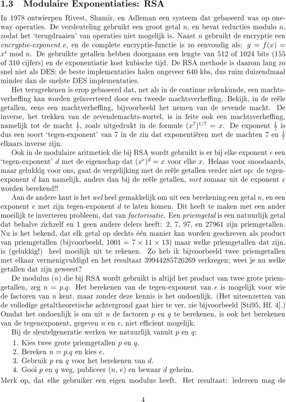 Naast n gebruikt de encryptie een encryptie-exponent e, en de complete encryptie-functie is zo eenvoudig als: y = f(x) = x e mod n.