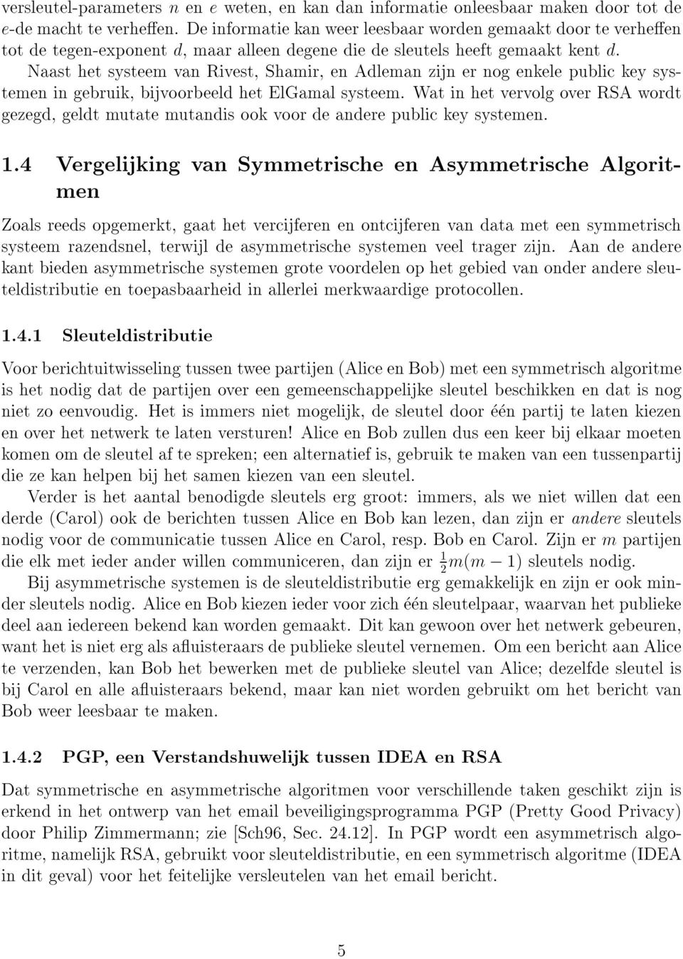 Naast het systeem van Rivest, Shamir, en Adleman zijn er nog enkele public key systemen in gebruik, bijvoorbeeld het ElGamal systeem.