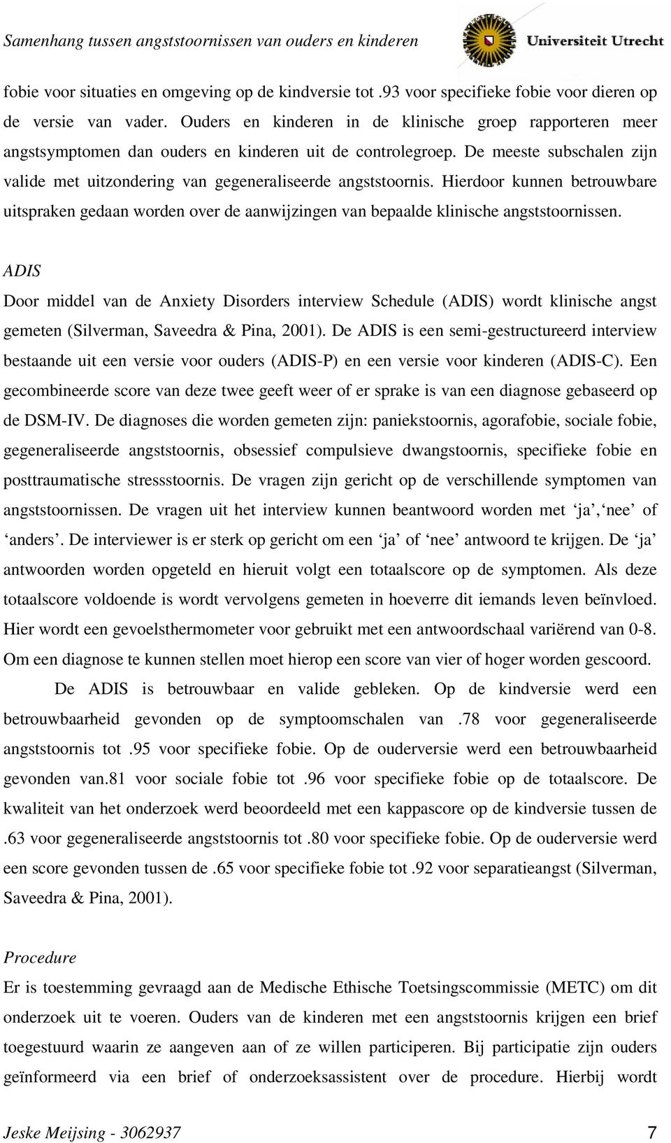 De meeste subschalen zijn valide met uitzondering van gegeneraliseerde angststoornis. Hierdoor kunnen betrouwbare uitspraken gedaan worden over de aanwijzingen van bepaalde klinische angststoornissen.