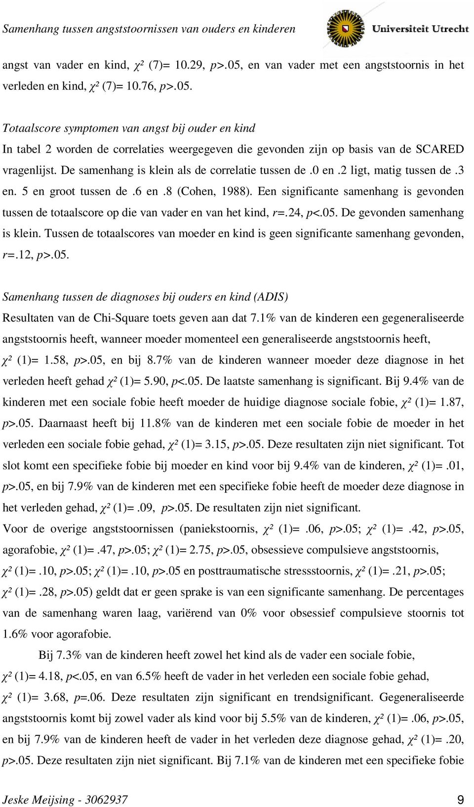 Een significante samenhang is gevonden tussen de totaalscore op die van vader en van het kind, r=.24, p<.05. De gevonden samenhang is klein.