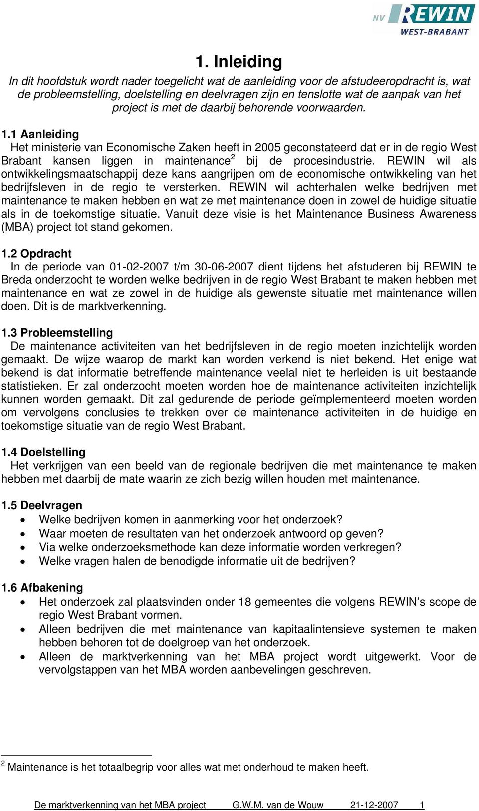 1 Aanleiding Het ministerie van Economische Zaken heeft in 2005 geconstateerd dat er in de regio West Brabant kansen liggen in maintenance 2 bij de procesindustrie.