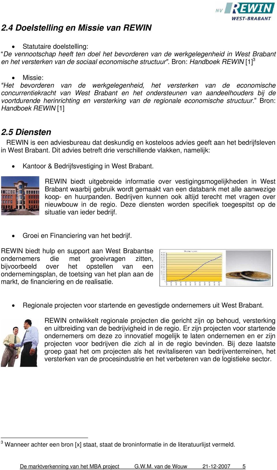 Bron: Handboek REWIN [1] 3 Missie: Het bevorderen van de werkgelegenheid, het versterken van de economische concurrentiekracht van West Brabant en het ondersteunen van aandeelhouders bij de