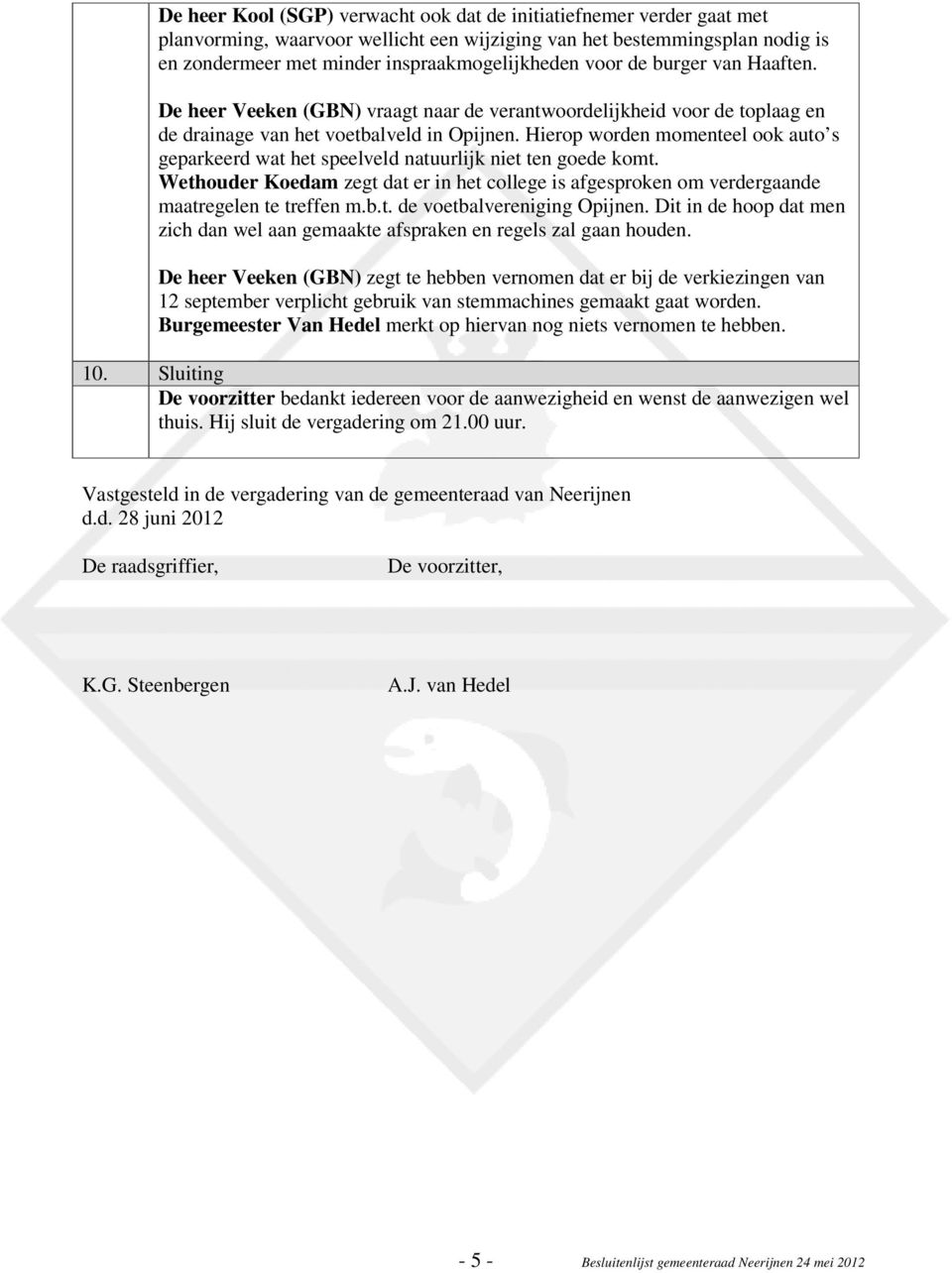 Hierop worden momenteel ook auto s geparkeerd wat het speelveld natuurlijk niet ten goede komt. Wethouder Koedam zegt dat er in het college is afgesproken om verdergaande maatregelen te treffen m.b.t. de voetbalvereniging Opijnen.