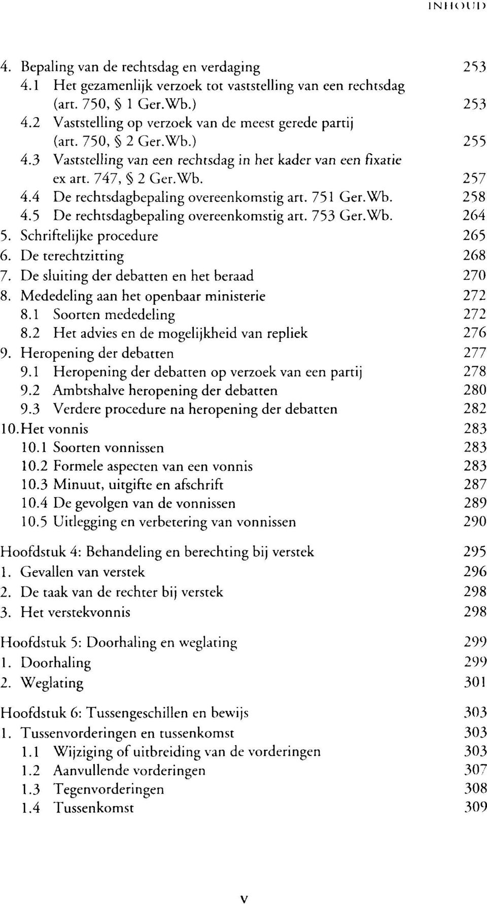 4 De rechtsdagbepaling overeenkomstig art. 751 Ger.Wb. 258 4.5 De rechtsdagbepaling overeenkomstig art. 753 Ger.Wb. 264 5. Schriftelijke procedure 265 6. De terechtzitting 268 7.