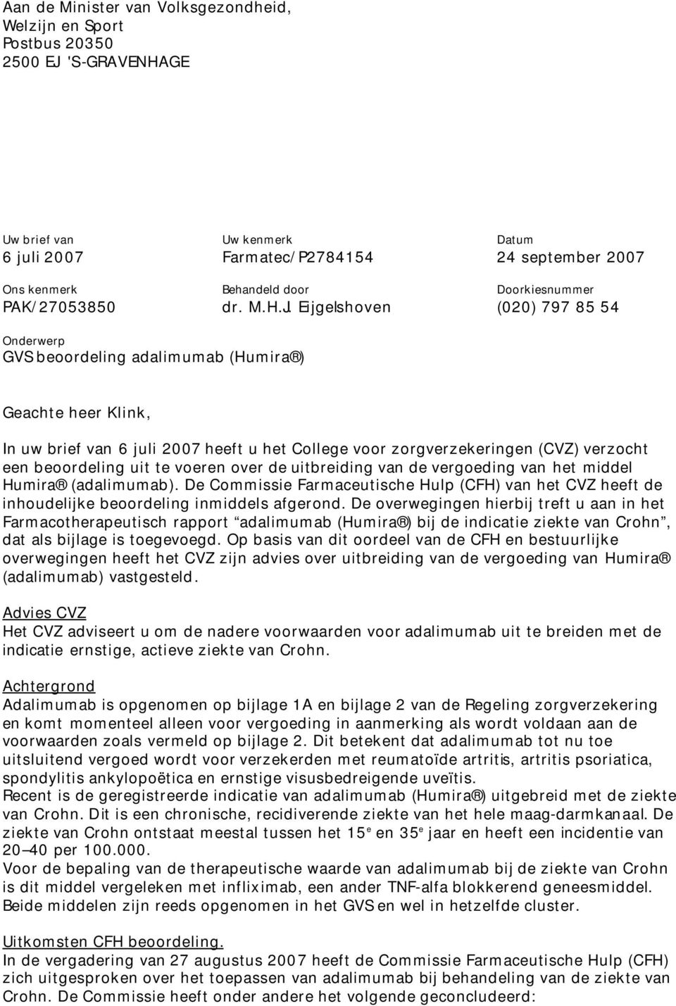 Eijgelshoven (020) 797 85 54 Onderwerp GVS beoordeling adalimumab (Humira ) Geachte heer Klink, In uw brief van 6 juli 2007 heeft u het College voor zorgverzekeringen (CVZ) verzocht een beoordeling