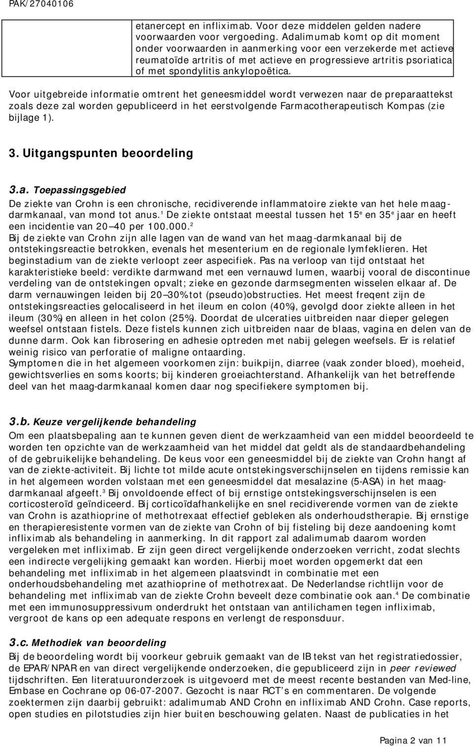 Voor uitgebreide informatie omtrent het geneesmiddel wordt verwezen naar de preparaattekst zoals deze zal worden gepubliceerd in het eerstvolgende Farmacotherapeutisch Kompas (zie bijlage 1). 3.