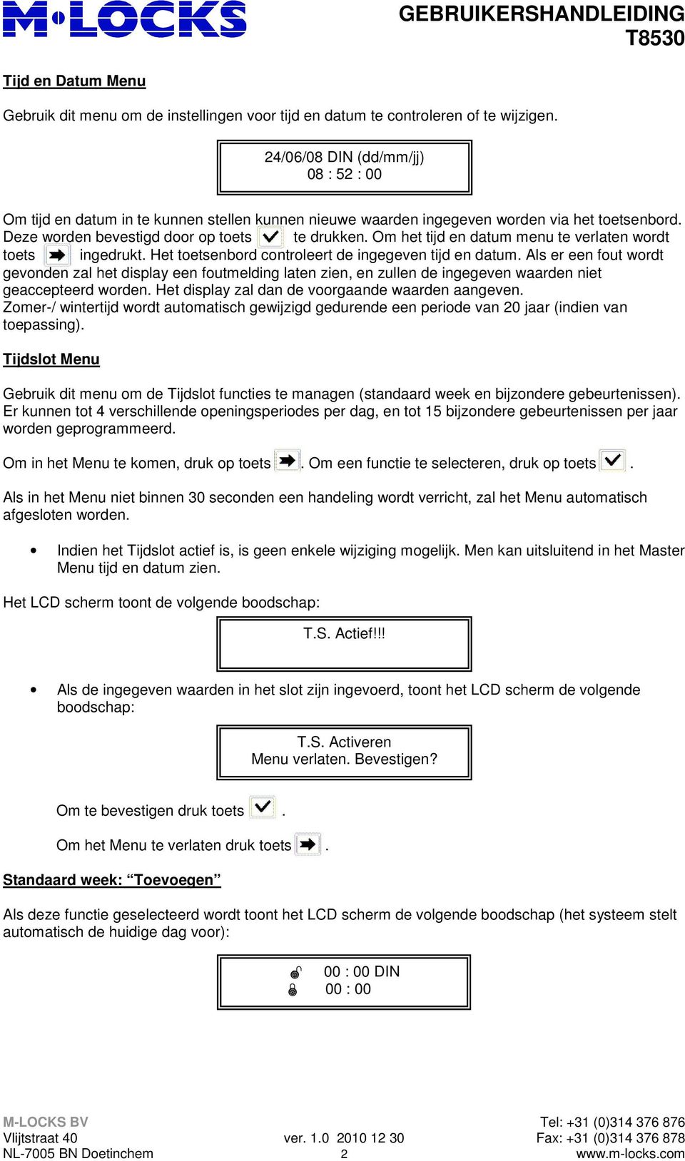 Om het tijd en datum menu te verlaten wordt toets -> ingedrukt. Het toetsenbord controleert de ingegeven tijd en datum.