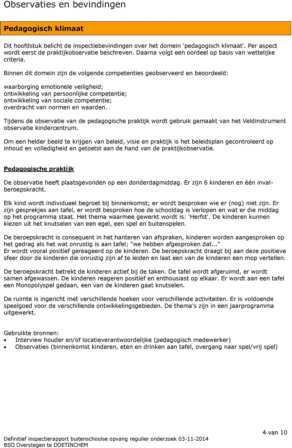 Binnen dit domein zijn de volgende competenties geobserveerd en beoordeeld: waarborging emotionele veiligheid; ontwikkeling van persoonlijke competentie; ontwikkeling van sociale competentie;