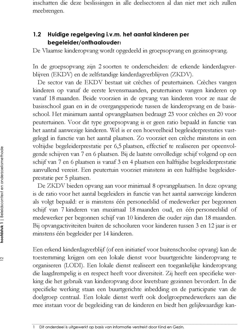 De sector van de EKDV bestaat uit crèches of peutertuinen. Crèches vangen kinderen op vanaf de eerste levensmaanden, peutertuinen vangen kinderen op vanaf 18 maanden.