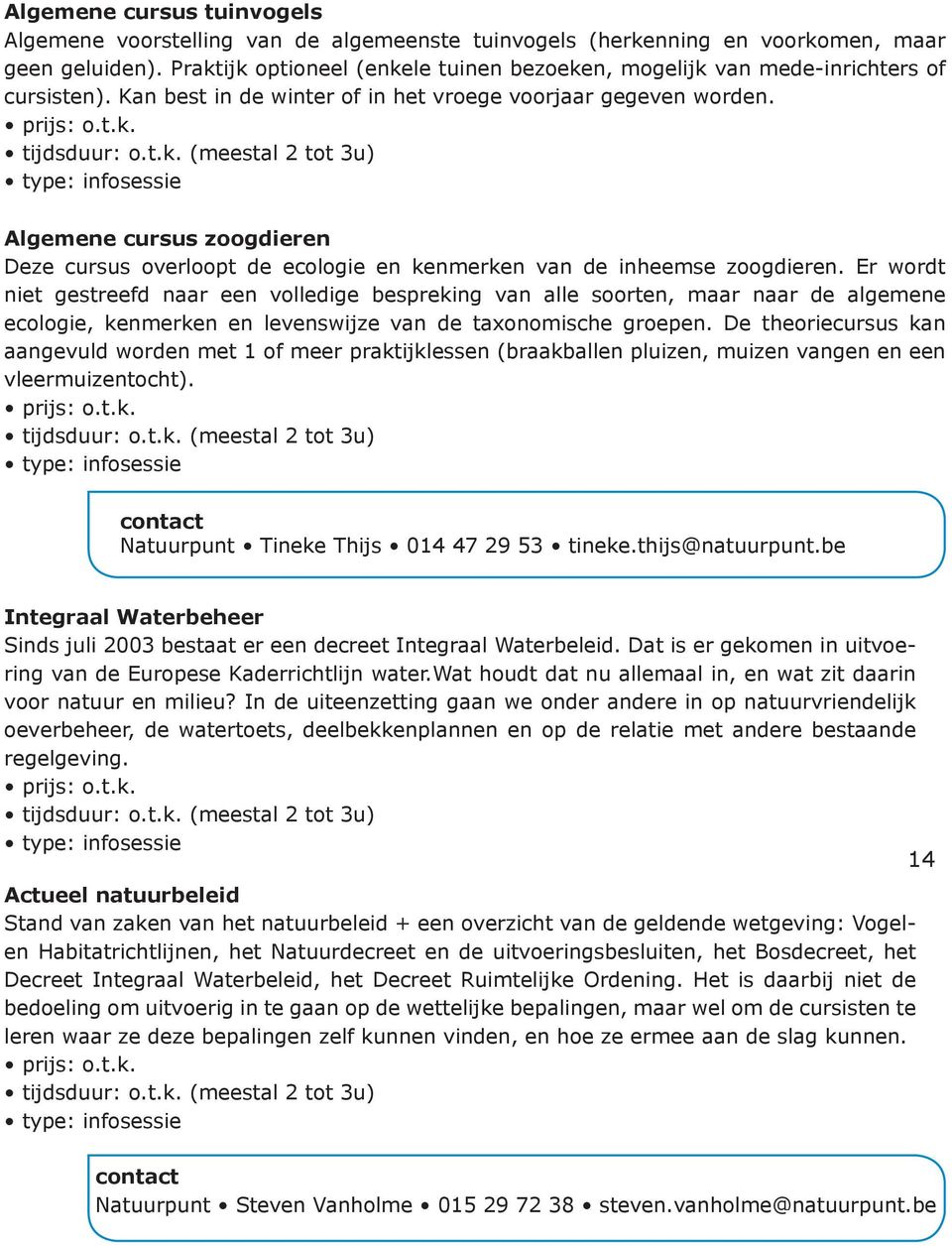 Er wordt niet gestreefd naar een volledige bespreking van alle soorten, maar naar de algemene ecologie, kenmerken en levenswijze van de taxonomische groepen.