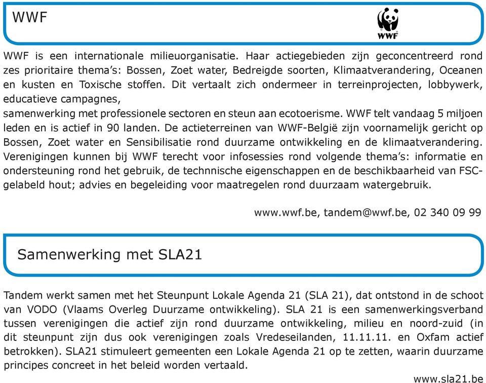 Dit vertaalt zich ondermeer in terreinprojecten, lobbywerk, educatieve campagnes, samenwerking met professionele sectoren en steun aan ecotoerisme.