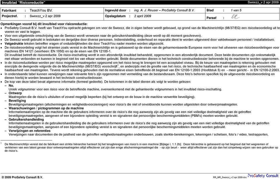 heeft van TeachYou opdracht gekregen om voor de Sweezz, die in eigen beheer wordt gebouwd, op grond van de Machinerichtlijn (98/37/EG) een risicobeoordeling uit te voeren en vast te leggen.