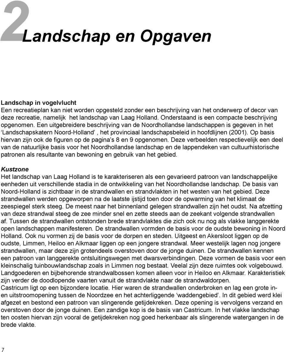 Een uitgebreidere beschrijving van de Noordhollandse landschappen is gegeven in het Landschapskatern Noord-Holland, het provinciaal landschapsbeleid in hoofdlijnen (2001).