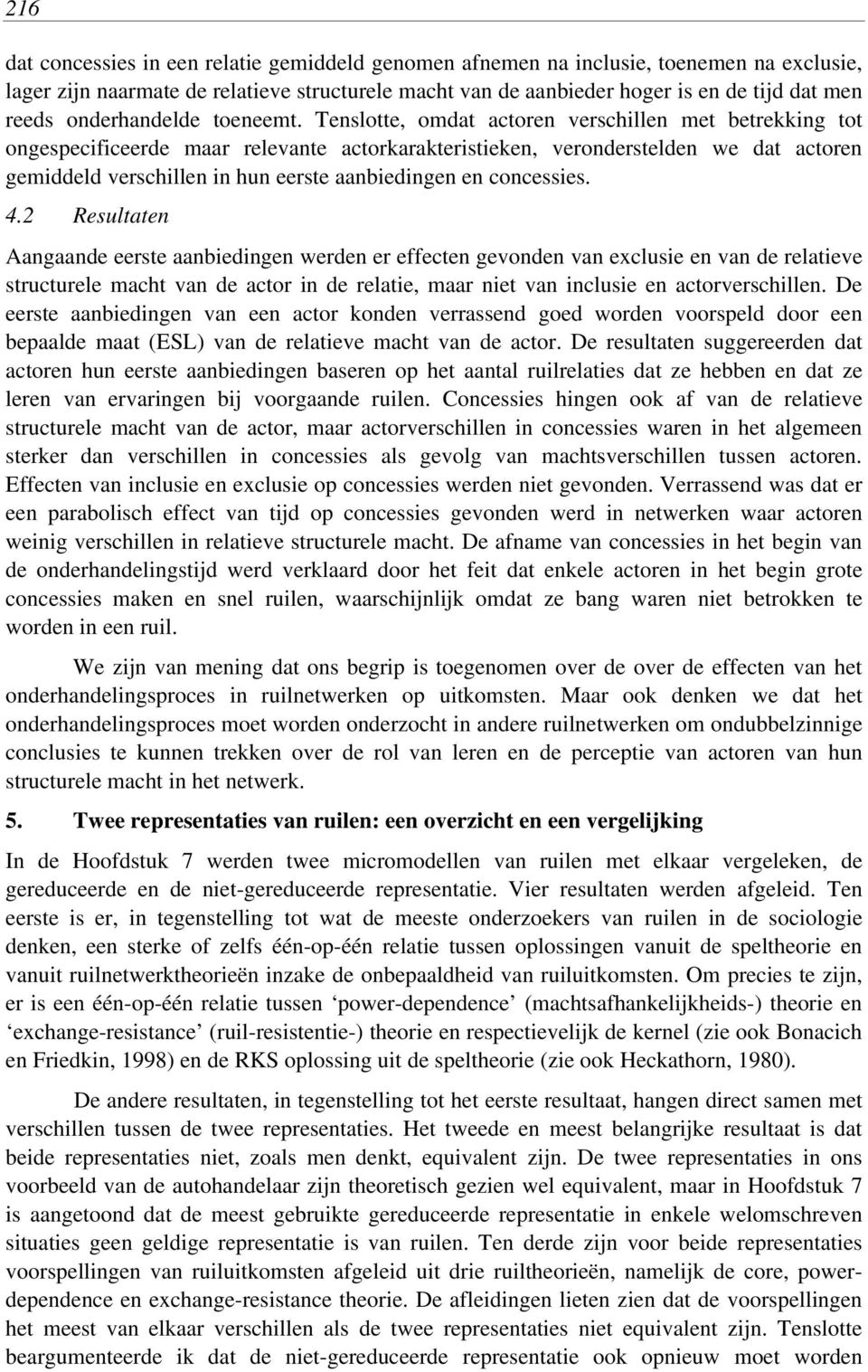 Tenslotte, omdat actoren verschillen met betrekking tot ongespecificeerde maar relevante actorkarakteristieken, veronderstelden we dat actoren gemiddeld verschillen in hun eerste aanbiedingen en