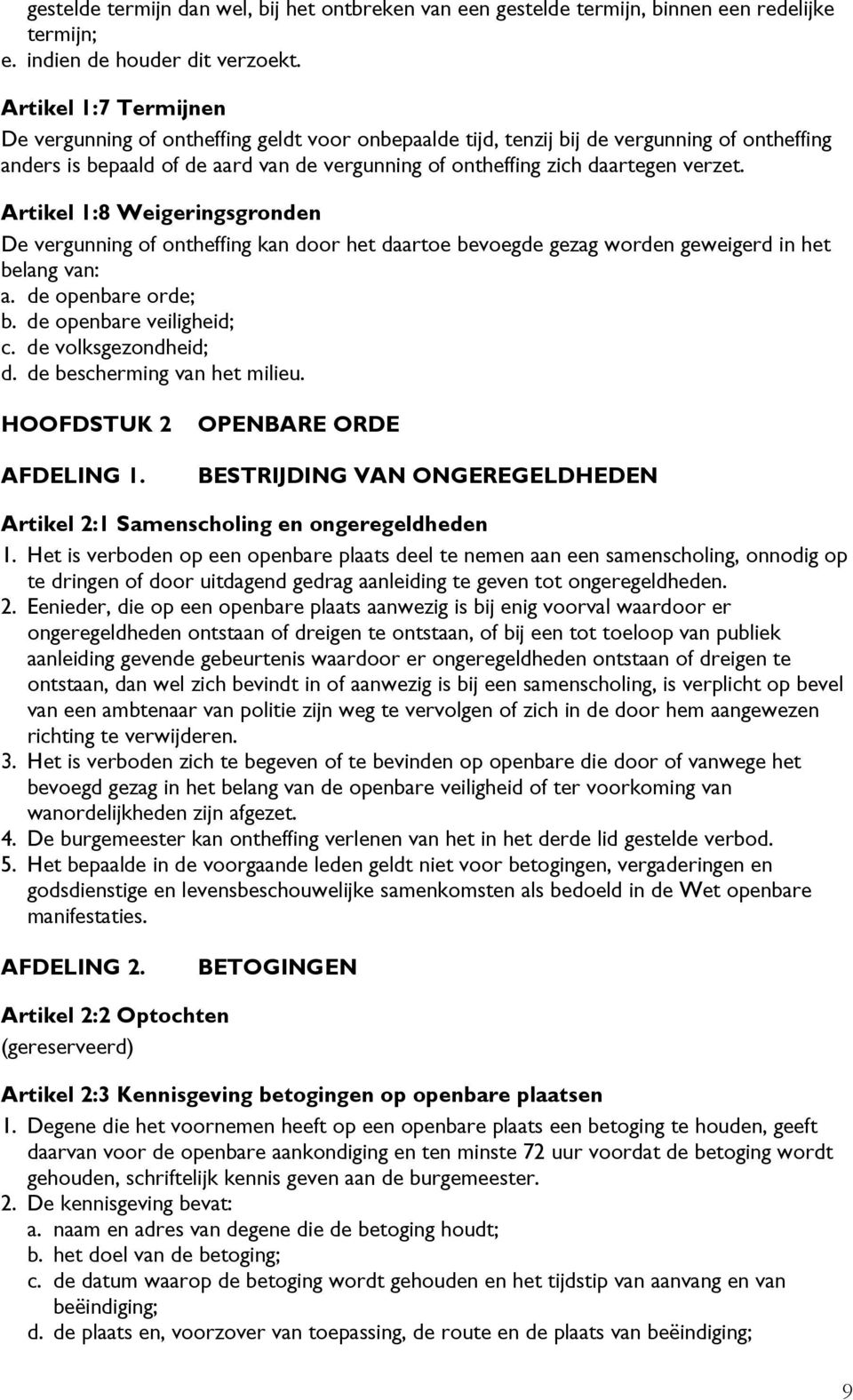 Artikel 1:8 Weigeringsgronden De vergunning of ontheffing kan door het daartoe bevoegde gezag worden geweigerd in het belang van: a. de openbare orde; b. de openbare veiligheid; c.