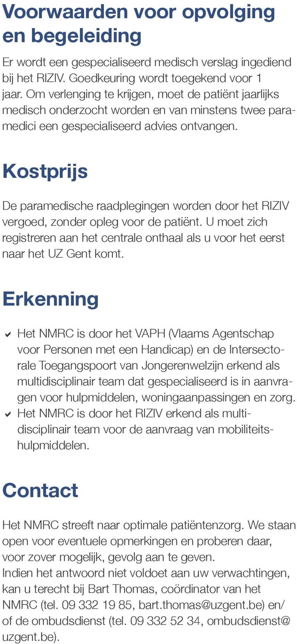 Kostprijs De paramedische raadplegingen worden door het RIZIV vergoed, zonder opleg voor de patiënt. U moet zich registreren aan het centrale onthaal als u voor het eerst naar het UZ Gent komt.