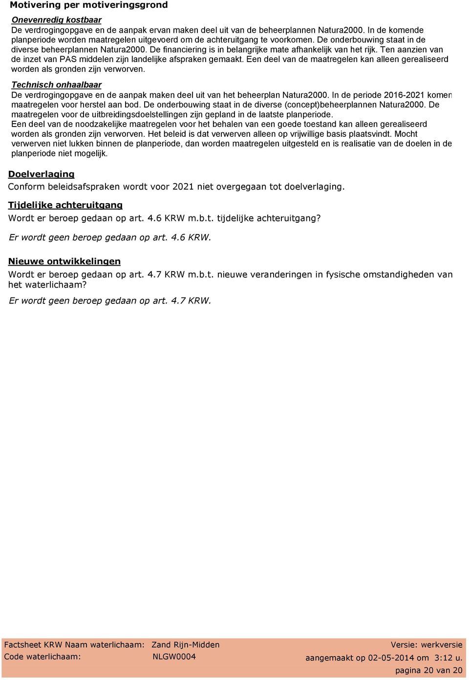 De financiering is in belangrijke mate afhankelijk van het rijk. Ten aanzien van de inzet van PAS middelen zijn landelijke afspraken gemaakt.